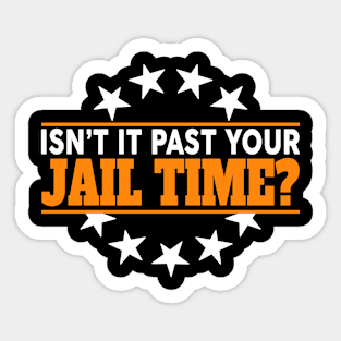 Isn't it pas your jail time Sticker